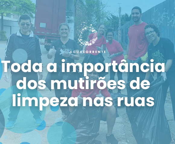 Dia da Água: Toda a importância dos mutirões de limpeza nas ruas